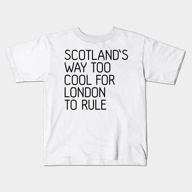 SCOTLAND'S WAY TOO COOL FOR LONDON TO RULE, Scottish Independence Slogan Kids T-Shirt by MacPean